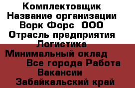 Комплектовщик › Название организации ­ Ворк Форс, ООО › Отрасль предприятия ­ Логистика › Минимальный оклад ­ 32 000 - Все города Работа » Вакансии   . Забайкальский край